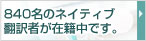 840名ネイティブ翻訳者スタッフ在籍中です